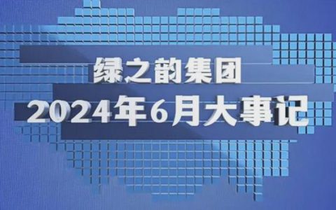 绿之韵2024年6月大事记